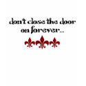 Don't Close the Door on Forever t-shirts