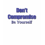 Don't Compromise Be Yourself Shirt