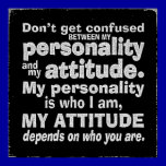 DONT CONFUSE PERSONALITY WITH ATTITUDE DEPENDS HOW posters