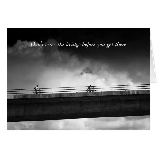 dont_cross_the_bridge_before_you_get_the