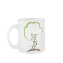 Don't Cut Down The Last Tree Frosted Glass Mug