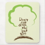 Don't Cut Down The Last Tree Mousepad