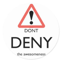 dont deny the awesomeness........ stickers
