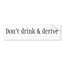 Don't drink & derive bumper stickers