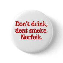 Don't drink, dont smoke, Norfolk. buttons
