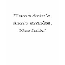 "Don't drink, don't smoke, Norfolk." t-shirts