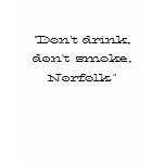 "Don't drink, don't smoke, Norfolk." t-shirts