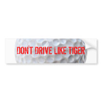 DON'T DRIVE LIKE TIGER WOODS bumper stickers by shirtsandshit DON'T DRIVE LIKE TIGER WOODS bumper stickers