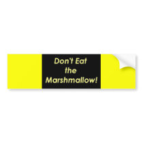 Don't Eas the Marshmellow! Bumper Sticker