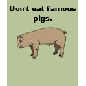 Don't eat famous pigs. t-shirts