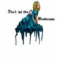Don't eat the Mushrooms alice shirt