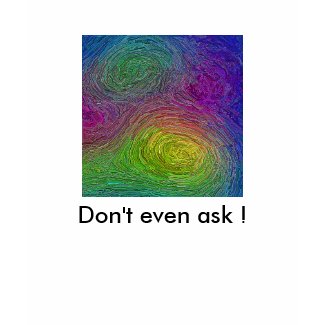 Don't even ask ! shirt