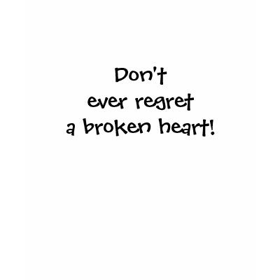 Don&#39;t ever regret a broken heart! tshirt by annhudson