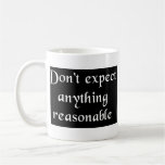 Don't expect anything reasonable mug