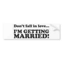 Don't Fall In Love... I'm Getting Married! bumper stickers by PreciousDesigns Don't Fall In Love... I'm Getting Married! bumper stickers