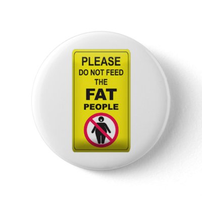 Don't Feed Fatty Pinback Buttons by GreasyGrandma