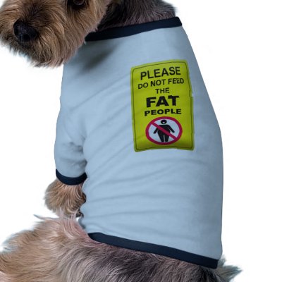 Don't Feed Fatty Pet Shirt by GreasyGrandma