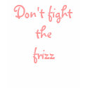 Don't fight the frizz shirt