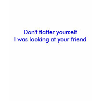 Don't flatter yourself t-shirts by ourscarsremindus Don't flatter yourself t-shirts