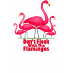 Don't Flock With The Flamingos T-shirt