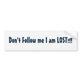 Don't Follow me I am LOST!!! bumpersticker