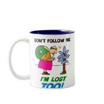Don't Follow me.  I'm Lost too! mugs
