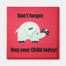 Don't forget: Hug your Child today! Magnet