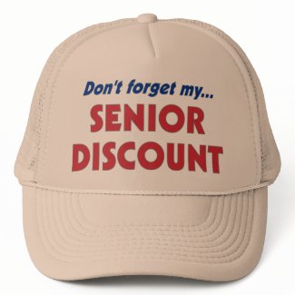 Don't forget my SENIOR DISCOUNT hat
