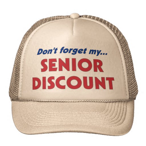 Don't forget my SENIOR DISCOUNT Hats