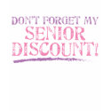 Don't Forget My Senior Discount! t-shirts