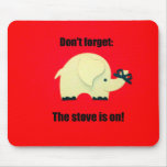 Don't forget the stove is on! mouse pads