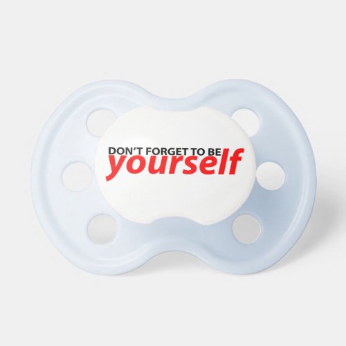 Don&#39;t forget to be yourself pacifier