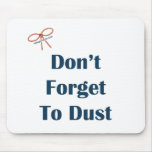 Don't Forget To Dust Reminders Mousepad
