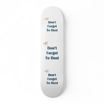 Don't Forget To Dust Reminders Custom Skateboard