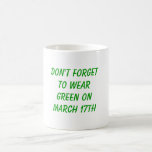 Don't Forget To Wear Green On March 17th Coffee Mugs
