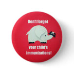 Don't forget your child's immunizations! pinback buttons