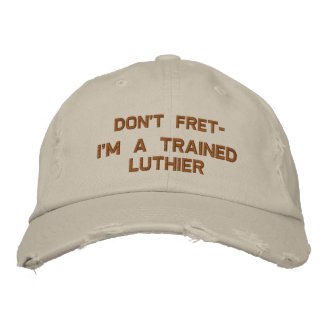 Don't Fret - I'm a Trained Luthier embroidered hat