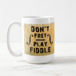 Don't Fret Play Fiddle Violin Gift Coffee Mugs