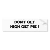 DON'T GET HIGH GET PIE ! bumper stickers