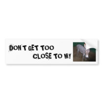 DON'T GET TOO CLOSE TO MY bumper stickers by Animal_Anticipation DON'T GET TOO CLOSE TO MY bumper stickers