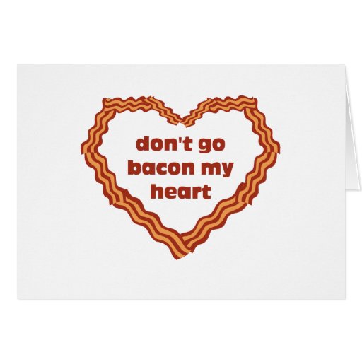 don-t-go-bacon-my-heart-card-zazzle