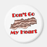 Don't Go Bacon My Heart Fridge Magnets