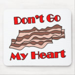 Don't Go Bacon My Heart Mouse Pads