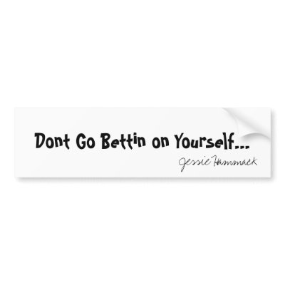 Dont Go Bettin on Yourself..., Jessie Hammack Bumper Sticker by bluewater713