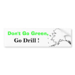 Don't Go Green, Go Drill! Bumper Stickers