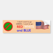 Don't "Go Green" Go RED WHITE and BLUE! Bumper Stickers