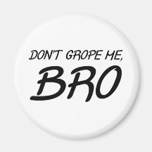 Don't Grope Me Bro Refrigerator Magnet