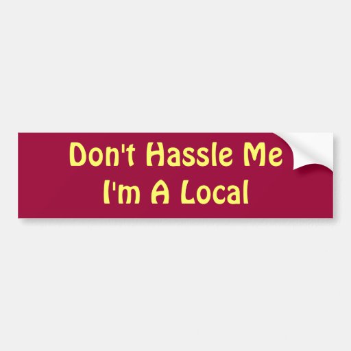 Don't Hassle MeI'm A Local Bumper Stickers