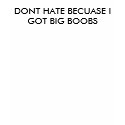 DONT HATE BECUASE I GOT BIG BOOBS t-shirts by Dat_sk8_boarder DONT HATE BECUASE I GOT BIG BOOBS t-shirts