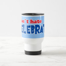 Don't Hate -- Celebrate!  Tshirts, Mugs, Buttons